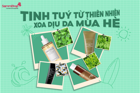 TINH TÚY TỪ THIÊN NHIÊN XOA DỊU MÙA HÈ